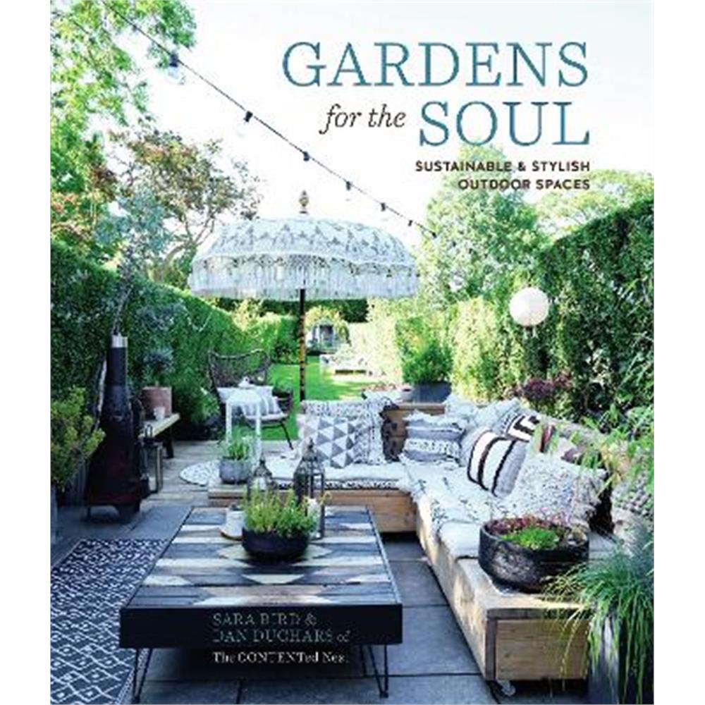 Gardens for the Soul: Sustainable and Stylish Outdoor Spaces (Hardback) - Sara Bird